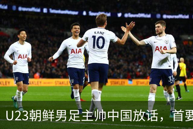 U23朝鲜男足主帅中国放话，首要目标小组出线，全力冲击奖牌